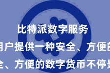 比特派数字服务  旨在为用户提供一种安全、方便的数字货币不停景观