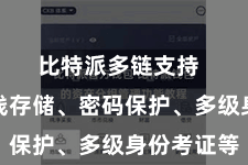 比特派多链支持  包括离线存储、密码保护、多级身份考证等