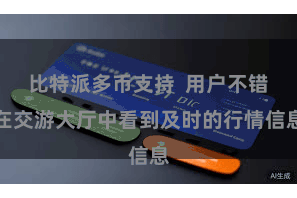比特派多币支持  用户不错在交游大厅中看到及时的行情信息