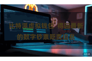 比特派虚拟钱包  得回最新的数字钞票贬责信息