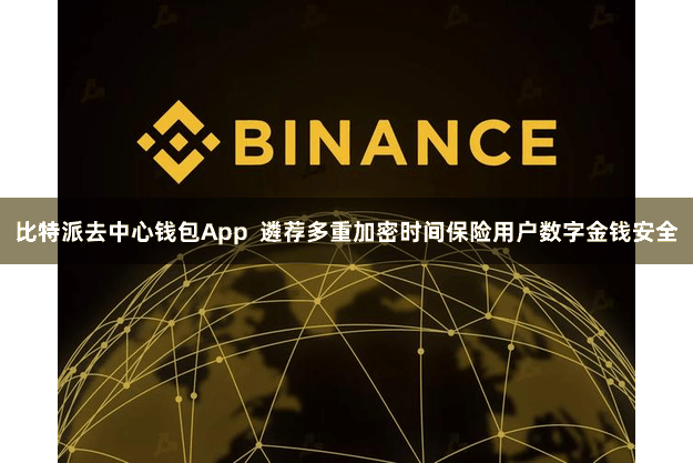 比特派去中心钱包App  遴荐多重加密时间保险用户数字金钱安全
