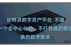 比特派数字资产平台  不错建立一个去中心化的、不行转换的数字账本