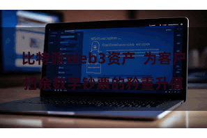 比特派Web3资产  为客户扫余数字钞票的矜重升值