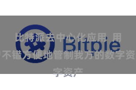 比特派去中心化应用  用户不错方便地管制我方的数字资产